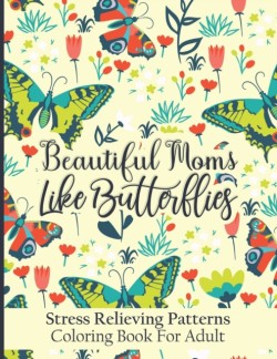 Beautiful Moms Like Butterflies- Stress Relieving Patterns Coloring Book For Adult