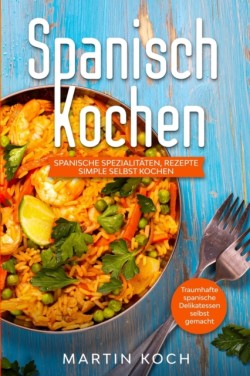 Spanisch Kochen. Spanische Spezialitäten, Rezepte simple selbst kochen.