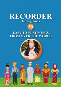 Recorder for Beginners. 50 Easy-to-Play Songs from Over the World