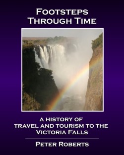 Footsteps Through Time - A History of Travel and Tourism to the Victoria Falls