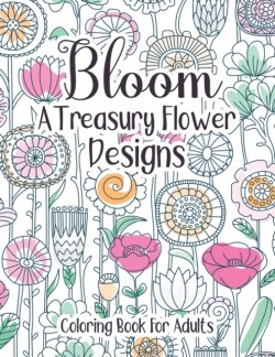 Bloom A Treasury Flower Designs Coloring Book For Adults