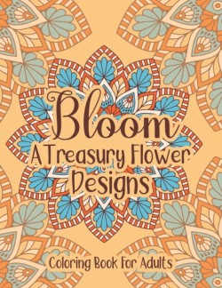 Bloom A Treasury Flower Designs Coloring Book For Adults