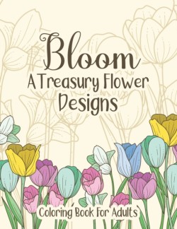 Bloom A Treasury Flower Designs Coloring Book For Adults