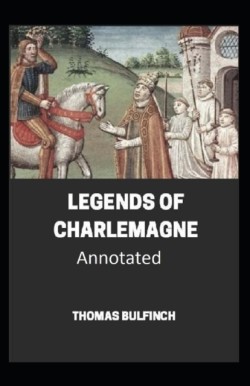 Bulfinch's Mythology, Legends of Charlemagne Annotated