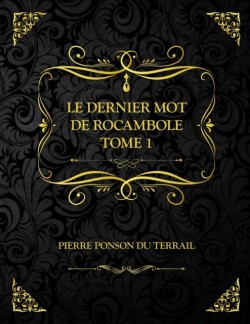 Le Dernier mot de Rocambole - Tome 1