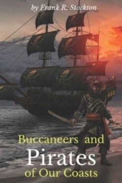 Buccaneers and Pirates of Our Coasts