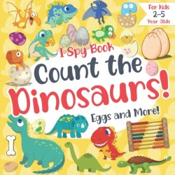 Count the Dinosaurs, Eggs and More! I Spy Book for Kids 2-5 Year Olds