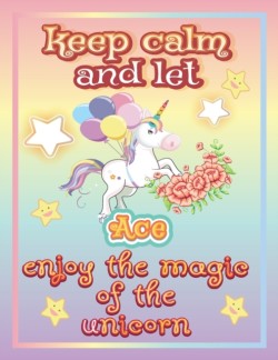 keep calm and let Ace enjoy the magic of the unicorn