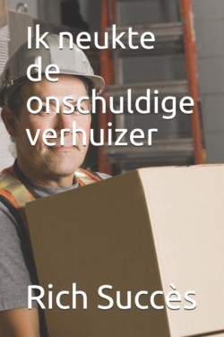 Ik neukte de onschuldige verhuizer