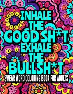 Inhale The GoodSh*t And Exhale The BullSh*t