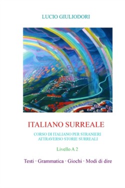 Italiano Surreale A 2 Corso di Italiano per Stranieri attraverso Storie Surreali