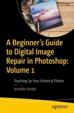 Beginner’s Guide to Digital Image Repair in Photoshop: Volume 1