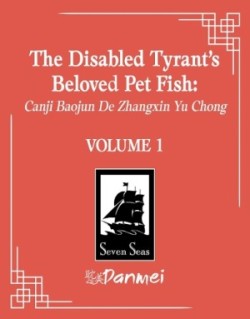 Disabled Tyrant's Beloved Pet Fish: Canji Baojun De Zhangxin Yu Chong (Novel) Vol. 1